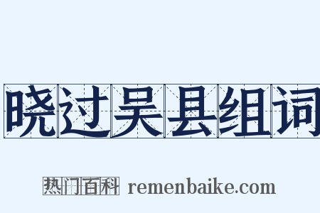 晓过吴县组词是什么意思的图片